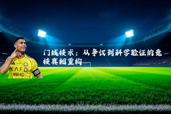 门线技术：从争议到科学验证的竞技真相重构