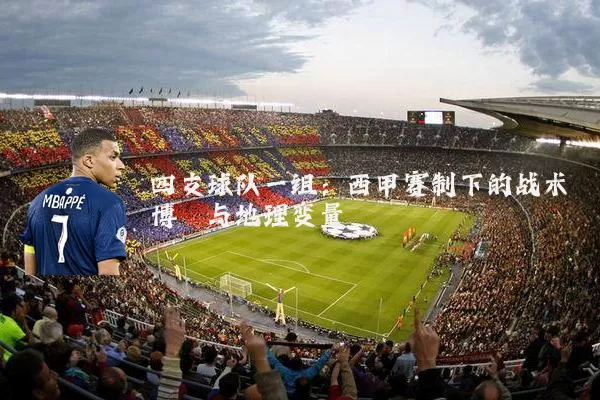 四支球队一组：西甲赛制下的战术博弈与地理变量