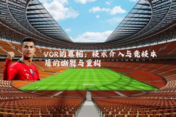 VOR的真相:技术介入与竞技本质的撕裂与重构