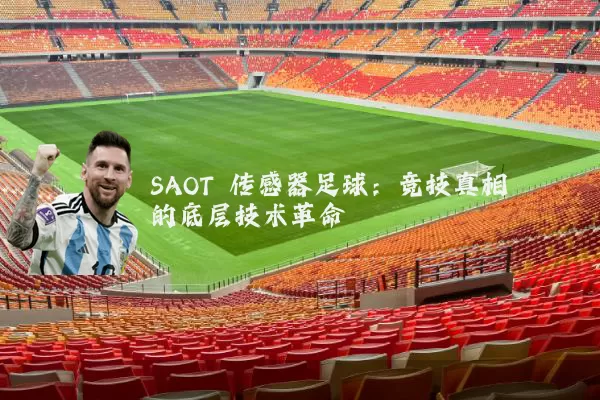 SAOT 传感器足球:竞技真相的底层技术革命
