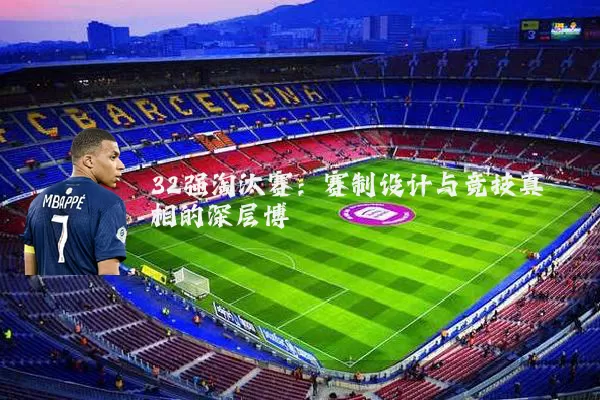 32强淘汰赛：赛制设计与竞技真相的深层博弈