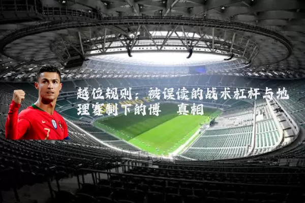 越位规则：被误读的战术杠杆与地理赛制下的博弈真相