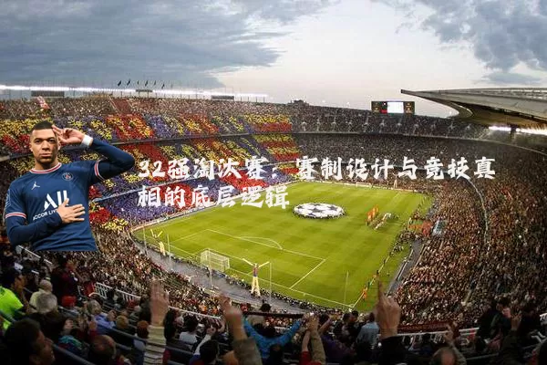 32强淘汰赛：赛制设计与竞技真相的底层逻辑