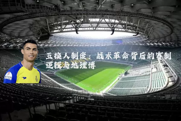 五换人制度:战术革命背后的赛制逻辑与地理博弈