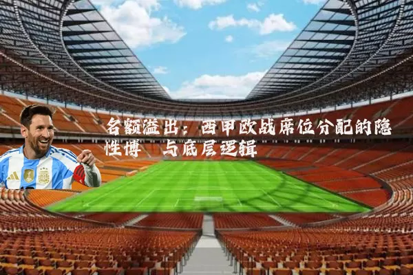 名额溢出:西甲欧战席位分配的隐性博弈与底层逻辑