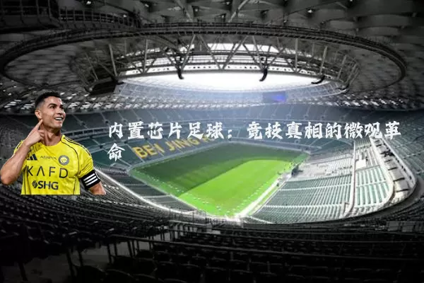 内置芯片足球：竞技真相的微观革命